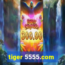 tiger 5555.com